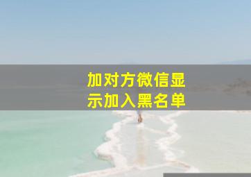 加对方微信显示加入黑名单