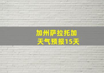 加州萨拉托加天气预报15天