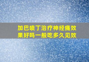 加巴喷丁治疗神经痛效果好吗一般吃多久见效