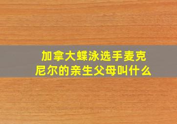 加拿大蝶泳选手麦克尼尔的亲生父母叫什么