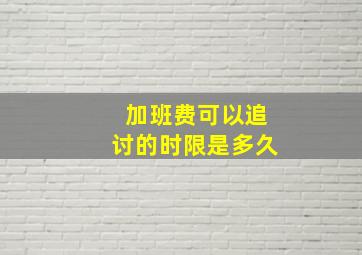 加班费可以追讨的时限是多久