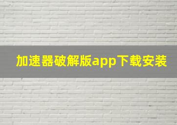 加速器破解版app下载安装