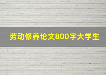 劳动修养论文800字大学生