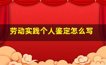 劳动实践个人鉴定怎么写