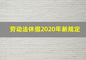 劳动法休假2020年新规定