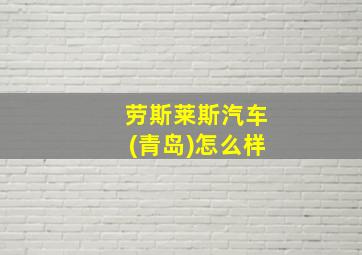 劳斯莱斯汽车(青岛)怎么样