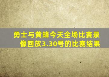 勇士与黄蜂今天全场比赛录像回放3.30号的比赛结果