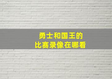 勇士和国王的比赛录像在哪看