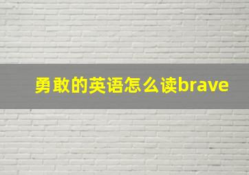 勇敢的英语怎么读brave