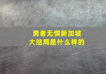 勇者无惧新加坡大结局是什么样的