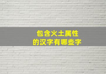 包含火土属性的汉字有哪些字