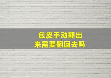 包皮手动翻出来需要翻回去吗