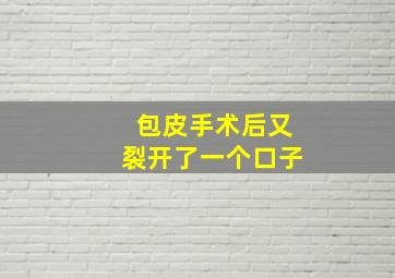 包皮手术后又裂开了一个口子