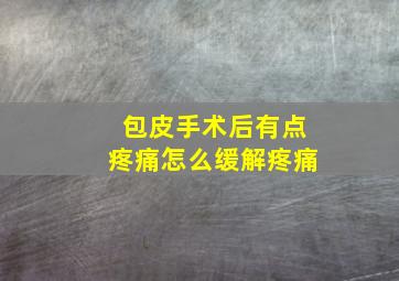 包皮手术后有点疼痛怎么缓解疼痛