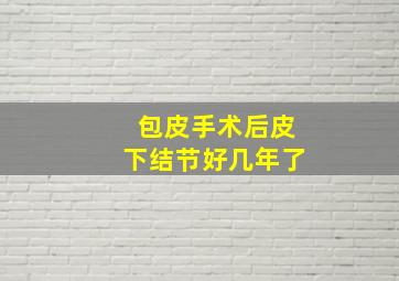 包皮手术后皮下结节好几年了