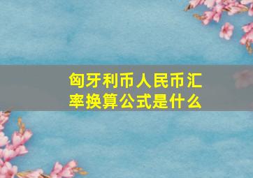 匈牙利币人民币汇率换算公式是什么