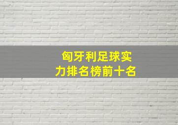 匈牙利足球实力排名榜前十名