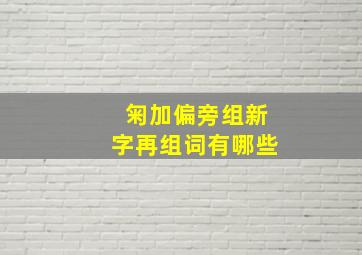 匊加偏旁组新字再组词有哪些