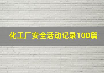 化工厂安全活动记录100篇