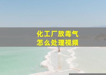 化工厂放毒气怎么处理视频