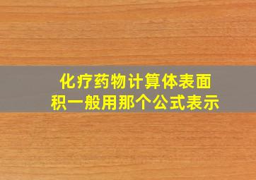 化疗药物计算体表面积一般用那个公式表示