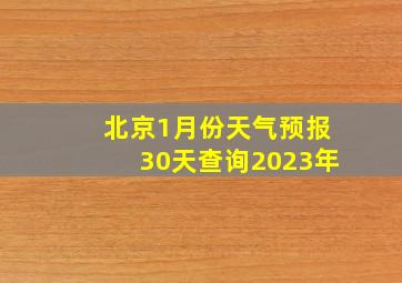 北京1月份天气预报30天查询2023年