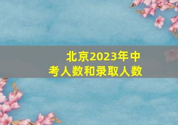 北京2023年中考人数和录取人数