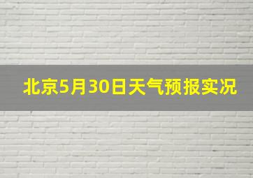 北京5月30日天气预报实况