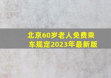 北京60岁老人免费乘车规定2023年最新版