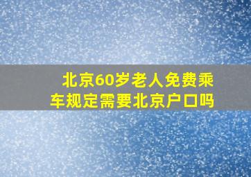 北京60岁老人免费乘车规定需要北京户口吗