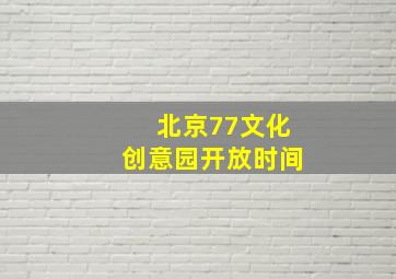 北京77文化创意园开放时间