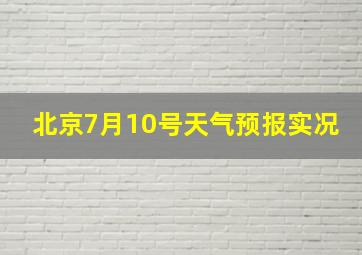 北京7月10号天气预报实况