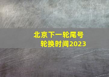 北京下一轮尾号轮换时间2023