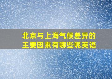 北京与上海气候差异的主要因素有哪些呢英语