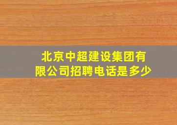 北京中超建设集团有限公司招聘电话是多少