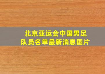 北京亚运会中国男足队员名单最新消息图片