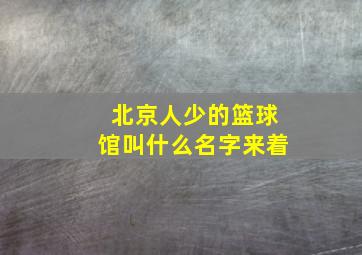 北京人少的篮球馆叫什么名字来着