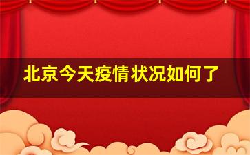 北京今天疫情状况如何了