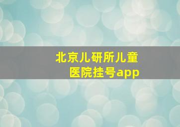 北京儿研所儿童医院挂号app