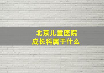 北京儿童医院成长科属于什么