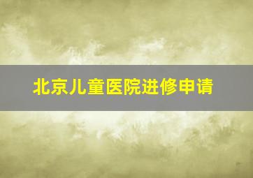 北京儿童医院进修申请