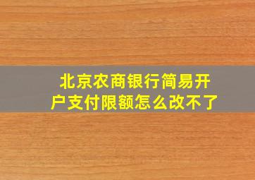 北京农商银行简易开户支付限额怎么改不了