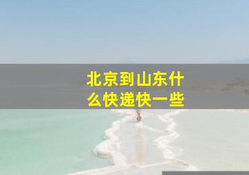 北京到山东什么快递快一些