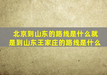 北京到山东的路线是什么就是到山东王家庄的路线是什么