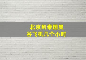 北京到泰国曼谷飞机几个小时