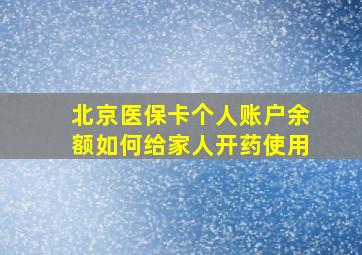 北京医保卡个人账户余额如何给家人开药使用