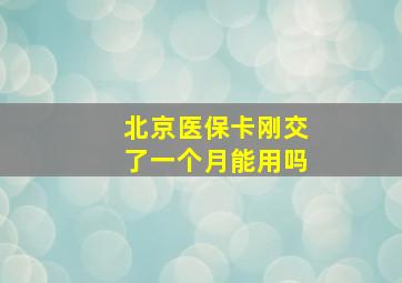 北京医保卡刚交了一个月能用吗