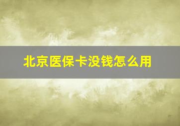 北京医保卡没钱怎么用