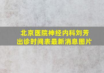 北京医院神经内科刘芳出诊时间表最新消息图片