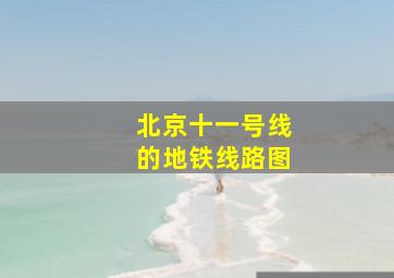 北京十一号线的地铁线路图